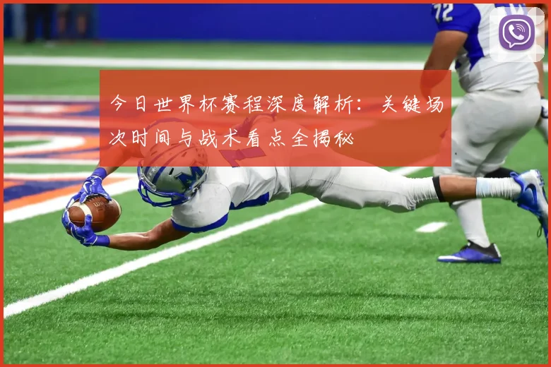 今日世界杯赛程深度解析:关键场次时间与战术看点全揭秘