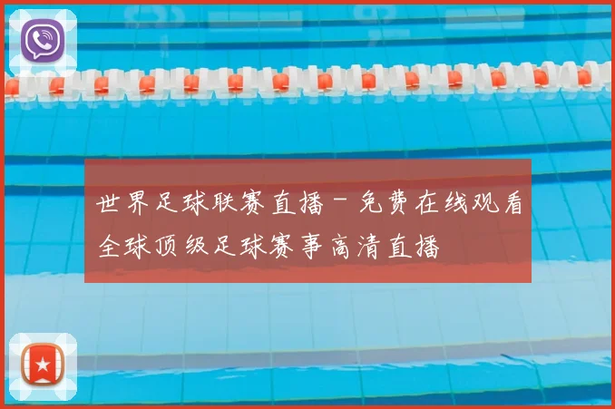 世界足球联赛直播 - 免费在线观看全球顶级足球赛事高清直播