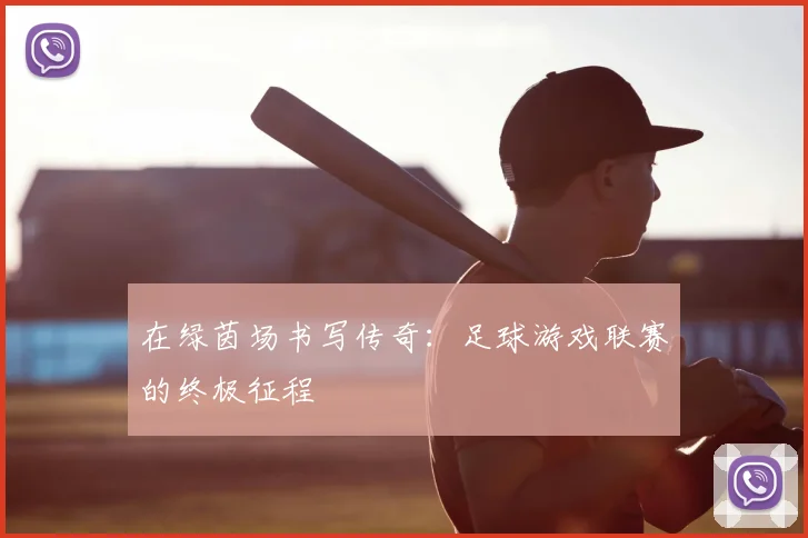 在绿茵场书写传奇：足球游戏联赛的终极征程